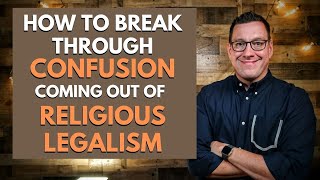 How to Breakthrough Confusion Coming out of Religious Legalism [upl. by Elbag]