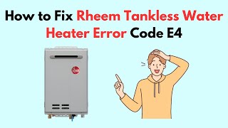 How to Fix Rheem Tankless Water Heater Error Code E4 [upl. by Ranna]