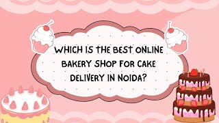 Which is the Best Online Bakery Shop for Cake Delivery in Noida [upl. by Nicholle374]