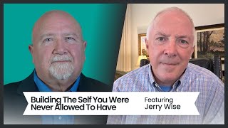 Building The Self You Were Never Allowed To Have featuring Jerry Wise [upl. by Cedar]