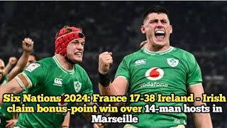 Six Nations 2024 France 1738 Ireland  Irish claim bonuspoint win over 14man hosts in Marseille [upl. by Lemhar676]