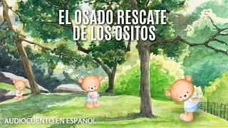 EL OSADO RESCATE DE LOS OSITOS AUDIOCUENTO ESPAÑOL LATINO [upl. by Yehs]