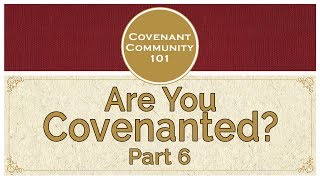 Covenant Community 101  Are You Covenanted  Part 6 [upl. by Leiru]