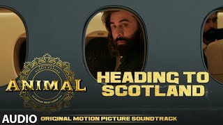 ANIMAL BGM HEADING TO SCOTLAND  Harshavardhan R  Ranbir K Sandeep V Bhushan K [upl. by Keenan]