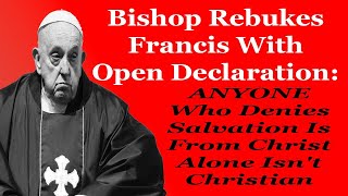 Bishop Warns Francis Those Who Deny Salvation Is Only From Christ Arent Christian [upl. by Riocard718]