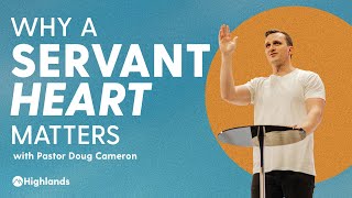 Why A Servant Heart Matters  Doug Cameron [upl. by Michella350]