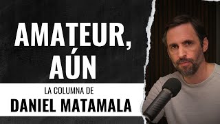 Amateur aún  La Columna de Daniel Matamala [upl. by Binette]