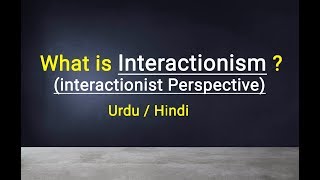 interactionist Perspective ‎ Interactionism ‎ Urdu  Hindi [upl. by Mcspadden]