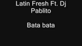 Bata bata  Latin Fresh Ft Dj Pablito [upl. by Repsag946]