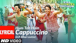 Lyrical Hum Toh Hain Cappuccino UP Bihar Lootne  Kyaa Super Kool Hain Hum [upl. by Searby]