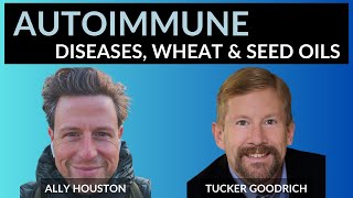 Tucker Goodrich  AUTOIMMUNE Diseases Wheat amp Seed Oils [upl. by Assylem]