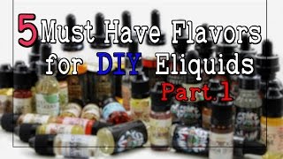 5 Must Have DIY Flavors for Eliquid Recipes Bases and Support Accents Part1 [upl. by Aisek]