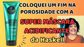 Super Máscara Acidificante Haskell porosidade vale o custo em dinheiro [upl. by Eladnor494]