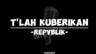 Tlah Kuberikan  Repvblik  Karaoke [upl. by Morganstein686]