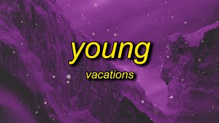 Vacations  Young Lyrics  okbakakaka another day goes by [upl. by Anilag]