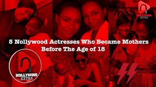 5 Nollywood Actresses Who Became Mothers Before The Age of 18 [upl. by Cohleen]