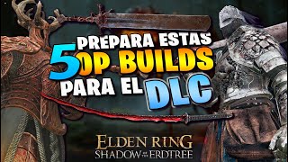 5 INCREIBLES OP BUILDS que DEBES CREAR para EMPEZAR EL DLC SHADOW OF THE ERDTREE  Guia Elden Ring [upl. by Giefer]