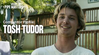 Vans Pipe Masters Competitor Profile Tosh Tudor  Surf  VANS [upl. by Ellard]