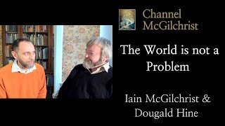 The world is not a problem  Iain McGilchrist and Dougald Hine [upl. by Nitnert]