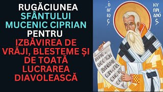 Rugăciunea Sfântului Ciprian pentru APĂRARE și DEZLEGARE de vrăji blesteme si lucrări diavolești [upl. by Antons517]