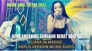 Koplo Version Kehilangan Mu Sungguh Berat Bagi Ku  Cover Lissa In Macao Musik Viral Tik Tok [upl. by Ciapha350]