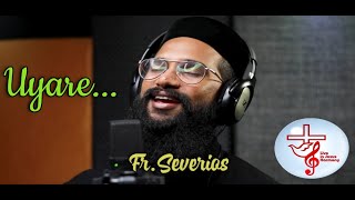 UYARE  Fr Severios Thomas  Cicil Kodukulanji New Malayalam Christian Song ഉയരേ [upl. by Mikel84]