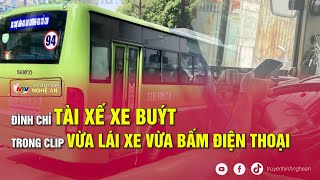 Đình chỉ tài xế xe buýt trong clip vừa lái xe vừa bấm điện thoại [upl. by Gusta]