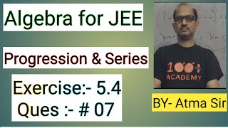 Algebra for JEE “ Progression amp Series “ Exercise 54  Question 07  JEE MATHS ​⁠Atma Academy [upl. by Zima223]