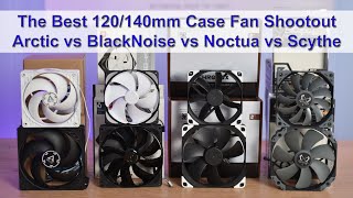 The Best 120mm140mm Case Fan Shootout feat Arctic BlackNoise Noctua and Scythe [upl. by Damour]