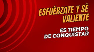 Esfuérzate Y Sé Valiente  Es Tiempo De Conquistar [upl. by Anerbes]