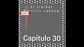 el traidor capitulo 30 Porfirio cadena [upl. by Hereld]