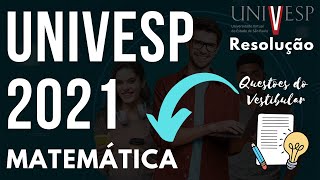 📚📐 VESTIBULAR UNIVESP 2021  RESOLUÇÃO COMENTADA DAS QUESTÕES DE MATEMÁTICA EIXO DE LICENCIATURA [upl. by Andromache]