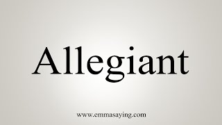 How To Say Allegiant [upl. by Lehcar]