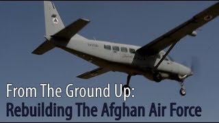 From The Ground Up Rebuilding The Afghan Air Force [upl. by Xylina58]