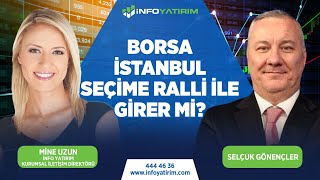 Borsa İstanbul Seçime Ralli ile Girer mi  Selçuk Gönençler [upl. by Ahsinor]