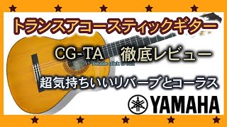 YAMAHA トランスアコースティックギター クラシックギター CGTA 徹底レビュー ずっと弾いていたい気持ちいいリバーブとコーラス！TransAcoustic guitar [upl. by Lowson]