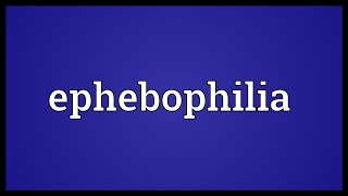 Ephebophilia Meaning [upl. by Airdnaxila776]