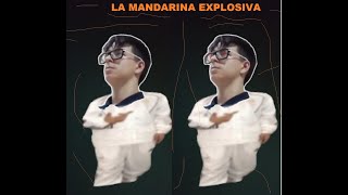 LA MANDARINA EXPLOSIVA [upl. by Leidba]