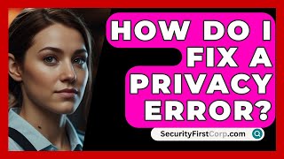 How Do I Fix a Privacy Error  SecurityFirstCorpcom [upl. by Lleira]