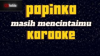 KARAOKE PAPINKA  MASIH MENCINTAMU [upl. by Anyehs]