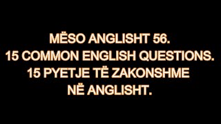 MËSO ANGLISHT 56 15 COMMON QUESTIONS IN ENGLISH 15 PYETJE TË ZAKONSHME NË ANGLISHT [upl. by Rimas985]