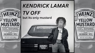 Kendric Lamar  TV OFF  but its only mustard [upl. by Lowndes]