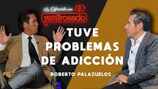 Tuve PROBLEMAS DE ADICCIÓN  Roberto Palazuelos  La entrevista con Yordi Rosado [upl. by Enerod]