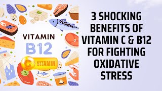 3 Shocking Benefits of Vitamin C amp B12 for Fighting Oxidative Stress [upl. by Nytnerb682]