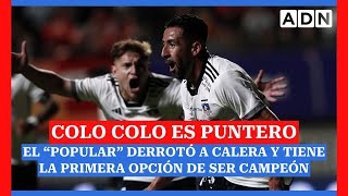 🔴 ¡COLO COLO ES PUNTERO El quotpopularquot derrotó a Calera y tiene la primera opción de ser campeón [upl. by Isiahi]