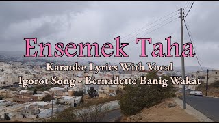 Ensemek Taha  Bernadette Banig Wakat  With Vocal  Igorot Song  Karaoke HD [upl. by Corissa]