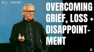 Overcoming Grief Loss  Disappointment  Bill Johnson [upl. by Gardia]