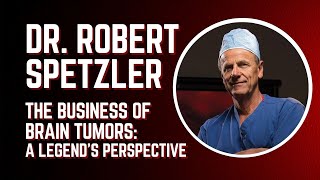 Dr Robert Spetzler  The Business of Brain Tumors A Legend’s Perspective [upl. by Bruce]