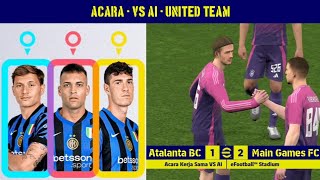 Acara  VS AI  United Team  Atalanta BC 1  2 Main Games FC  Main Games [upl. by Nixon]