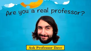 Ask Professor Dave 2 Are You A Real Professor [upl. by Urban]